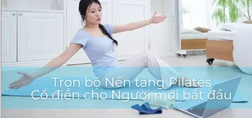 Full-Course: Trọn bộ Nền tảng Pilates cổ điển cho người mới bắt đầu